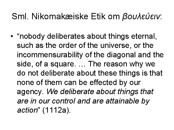 Sml. Nikomakæiske Etik om βουλεύειν: • “nobody deliberates about things eternal, such as the