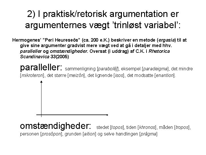 2) I praktisk/retorisk argumentation er argumenternes vægt ’trinløst variabel’: Hermogenes’ ”Peri Heureseôs” (ca. 200