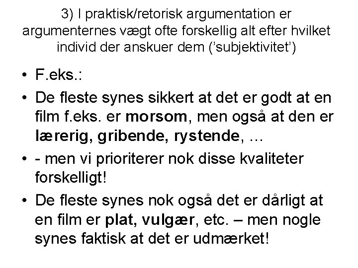 3) I praktisk/retorisk argumentation er argumenternes vægt ofte forskellig alt efter hvilket individ der