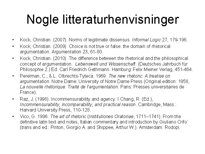 Nogle litteraturhenvisninger • • • Kock, Christian. (2007). Norms of legitimate dissensus. Informal Logic