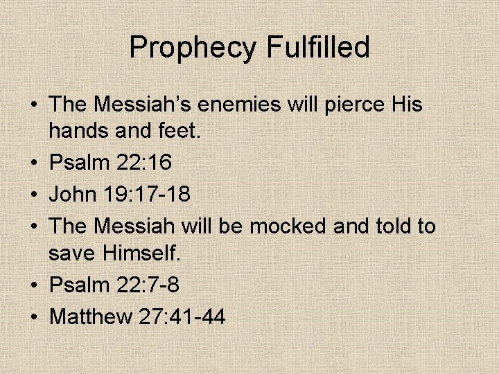 Prophecy Fulfilled • The Messiah’s enemies will pierce His hands and feet. • Psalm