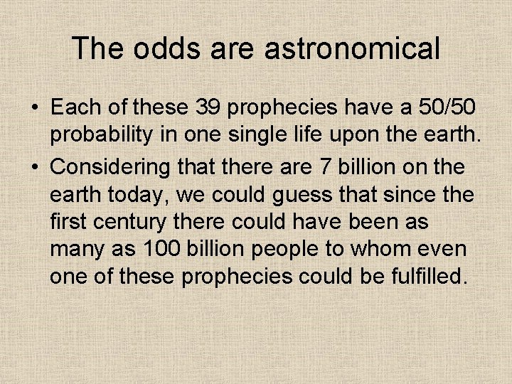 The odds are astronomical • Each of these 39 prophecies have a 50/50 probability