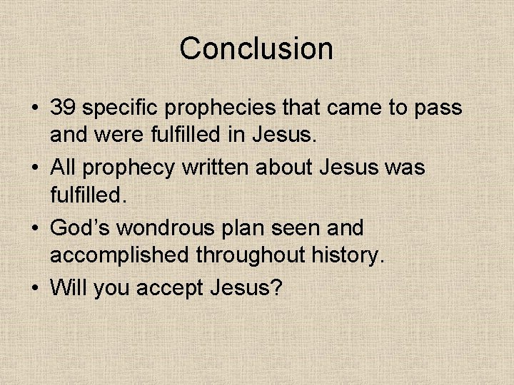 Conclusion • 39 specific prophecies that came to pass and were fulfilled in Jesus.