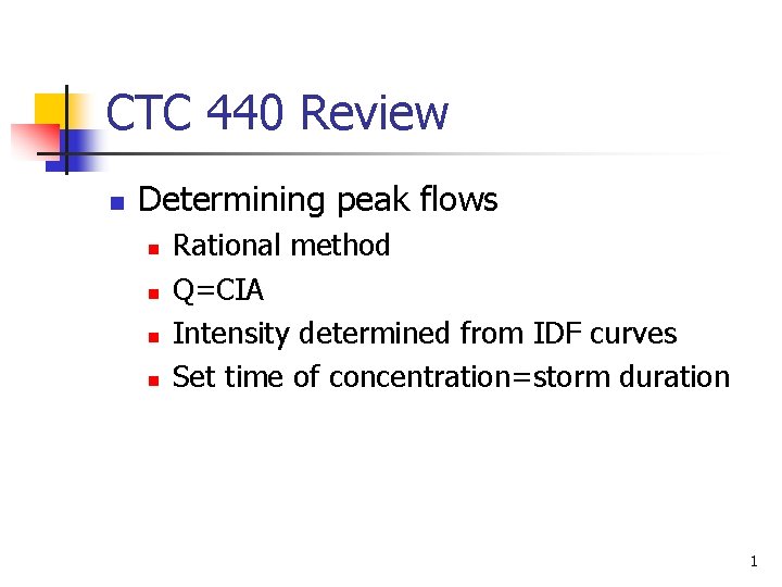 CTC 440 Review n Determining peak flows n n Rational method Q=CIA Intensity determined