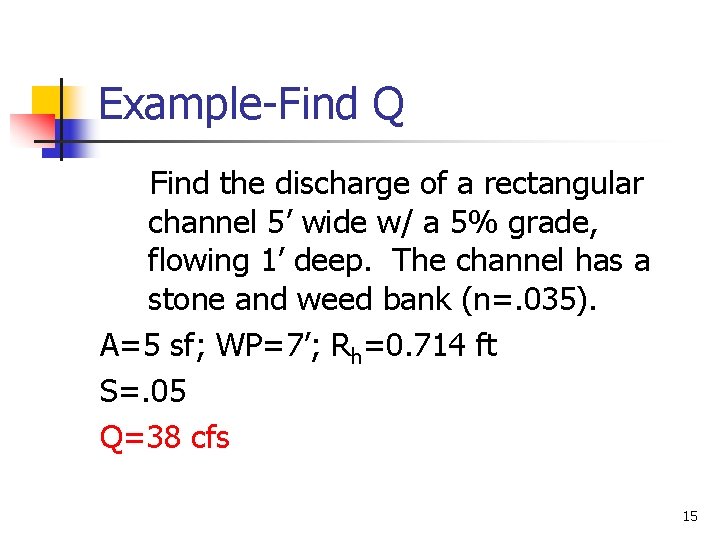 Example-Find Q Find the discharge of a rectangular channel 5’ wide w/ a 5%