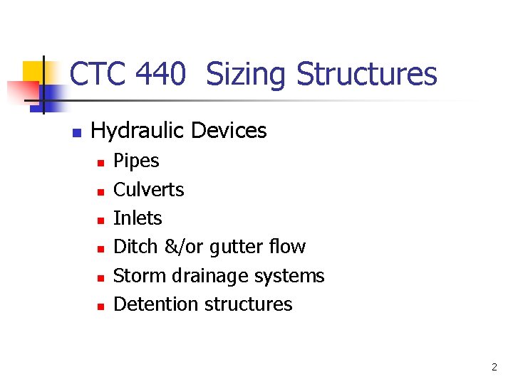 CTC 440 Sizing Structures n Hydraulic Devices n n n Pipes Culverts Inlets Ditch