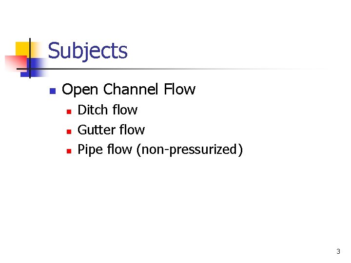 Subjects n Open Channel Flow n n n Ditch flow Gutter flow Pipe flow