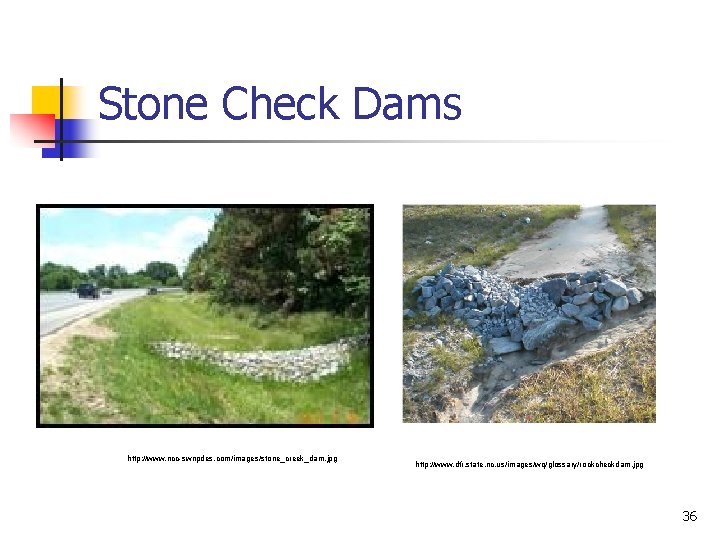 Stone Check Dams http: //www. ncc-swnpdes. com/images/stone_creek_dam. jpg http: //www. dfr. state. nc. us/images/wq/glossary/rockcheckdam.