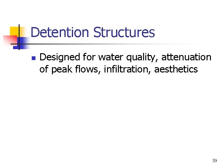 Detention Structures n Designed for water quality, attenuation of peak flows, infiltration, aesthetics 39