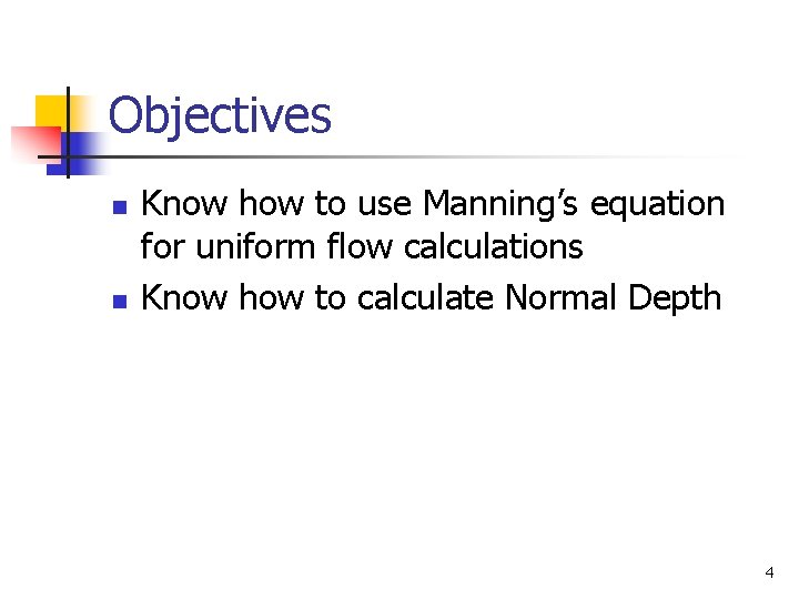 Objectives n n Know how to use Manning’s equation for uniform flow calculations Know