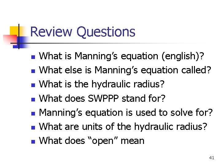 Review Questions n n n n What is Manning’s equation (english)? What else is