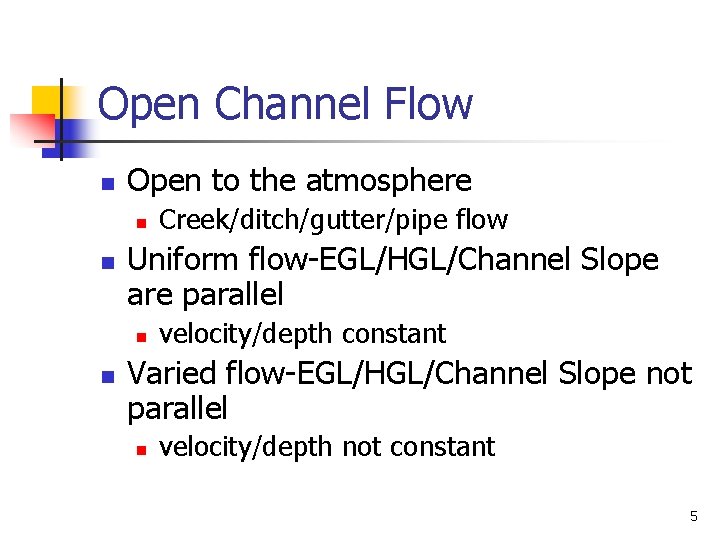 Open Channel Flow n Open to the atmosphere n n Uniform flow-EGL/HGL/Channel Slope are