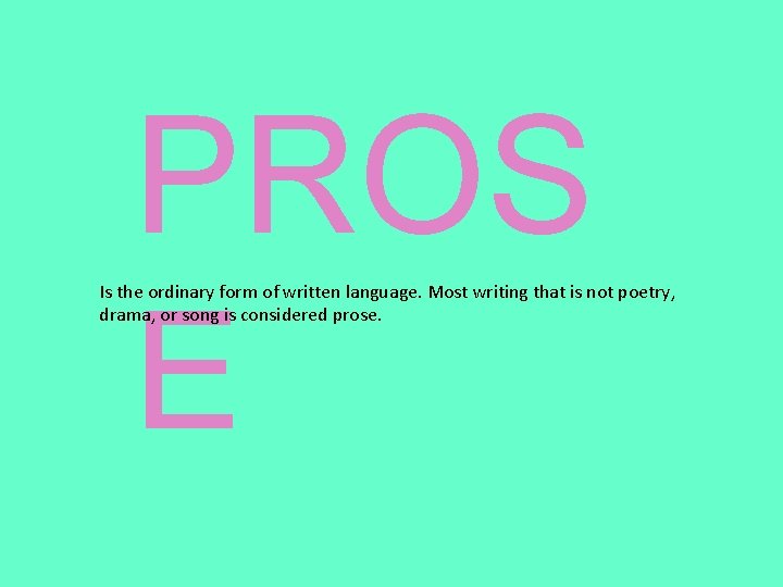 PROS E Is the ordinary form of written language. Most writing that is not