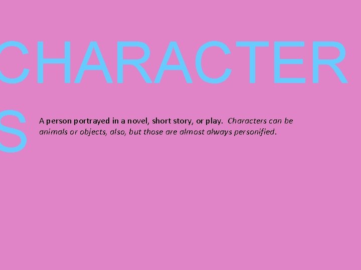 CHARACTER S A person portrayed in a novel, short story, or play. Characters can