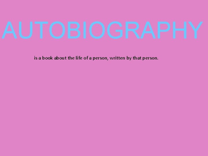 AUTOBIOGRAPHY is a book about the life of a person, written by that person.