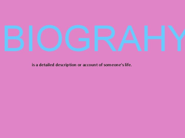 BIOGRAHY is a detailed description or account of someone’s life. 