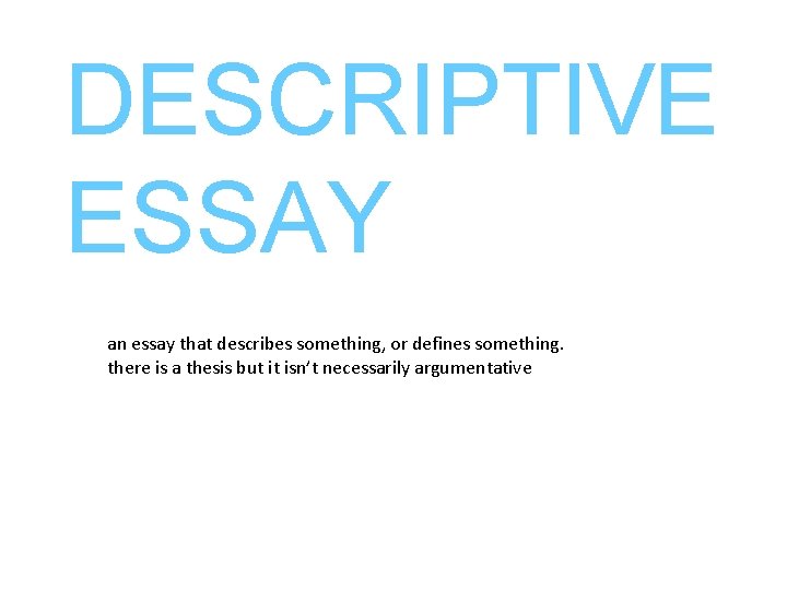 DESCRIPTIVE ESSAY an essay that describes something, or defines something. there is a thesis