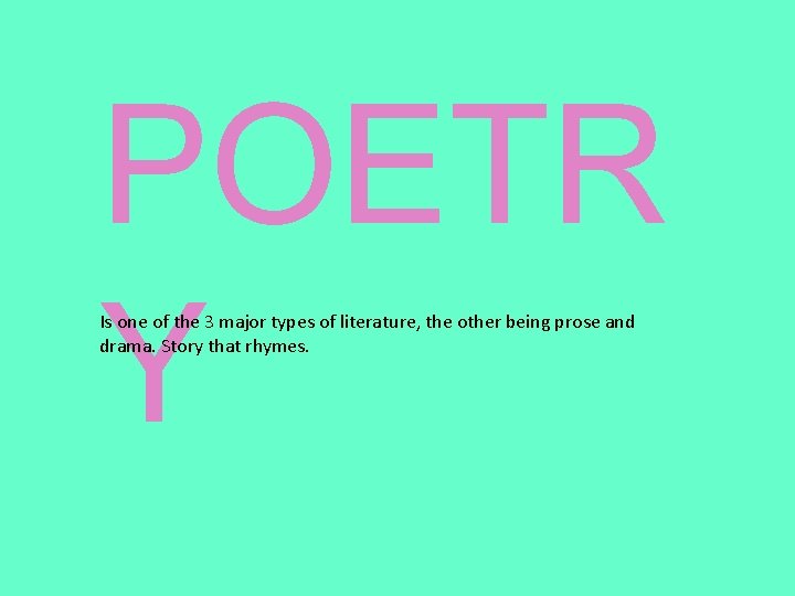 POETR Y Is one of the 3 major types of literature, the other being