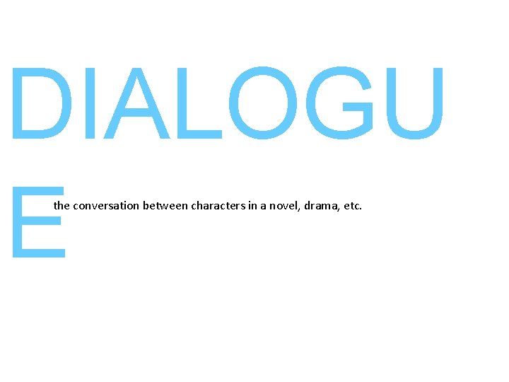 DIALOGU E the conversation between characters in a novel, drama, etc. 