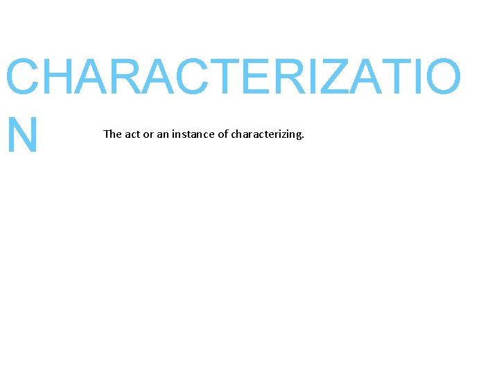 CHARACTERIZATIO N The act or an instance of characterizing. 