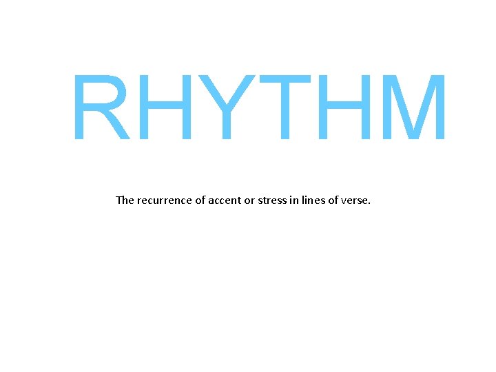 RHYTHM The recurrence of accent or stress in lines of verse. 