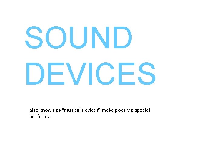 SOUND DEVICES also known as "musical devices" make poetry a special art form. 