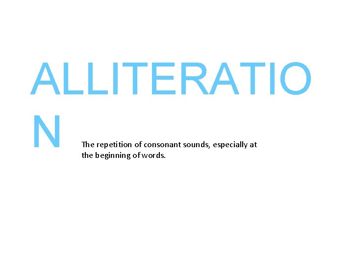 ALLITERATIO N The repetition of consonant sounds, especially at the beginning of words. 