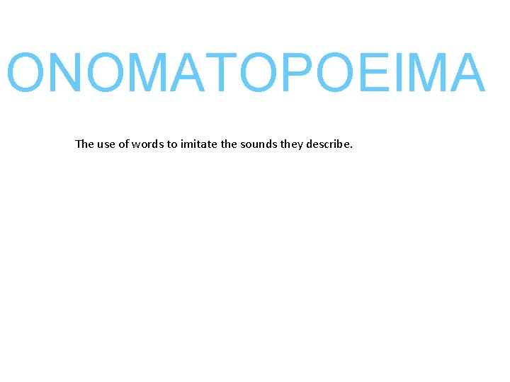 ONOMATOPOEIMA The use of words to imitate the sounds they describe. 