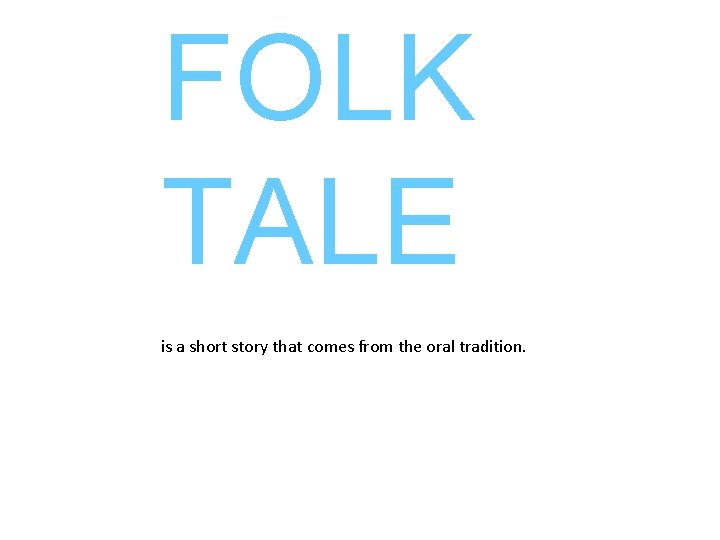 FOLK TALE is a short story that comes from the oral tradition. 