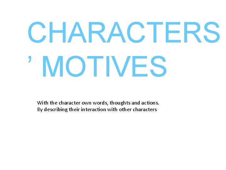 CHARACTERS ’ MOTIVES With the character own words, thoughts and actions. By describing their