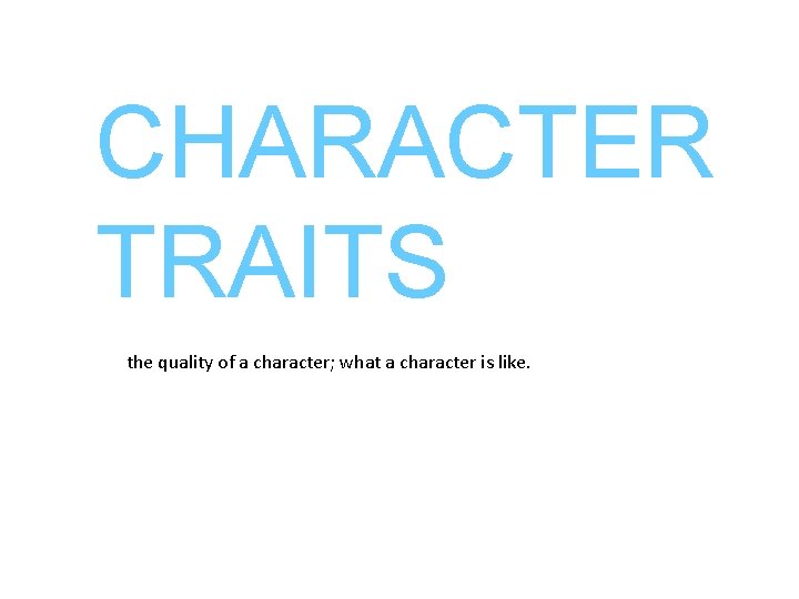 CHARACTER TRAITS the quality of a character; what a character is like. 