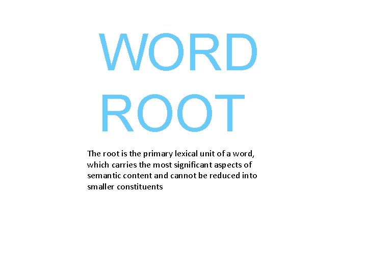 WORD ROOT The root is the primary lexical unit of a word, which carries