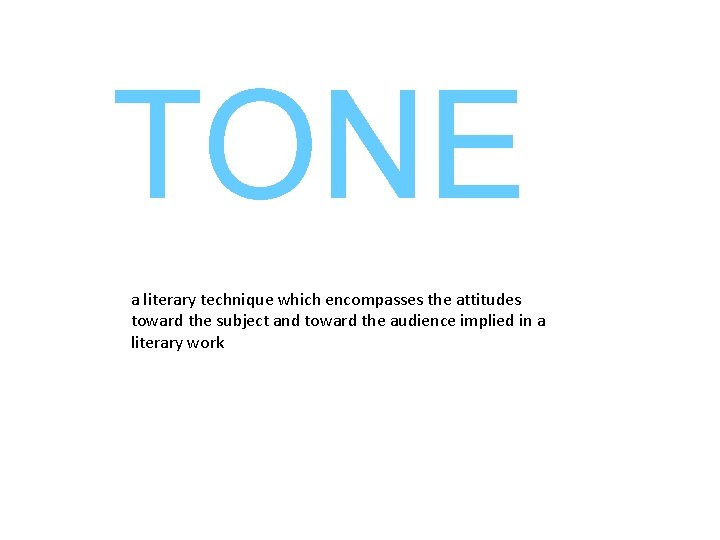 TONE a literary technique which encompasses the attitudes toward the subject and toward the