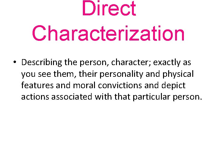 Direct Characterization • Describing the person, character; exactly as you see them, their personality