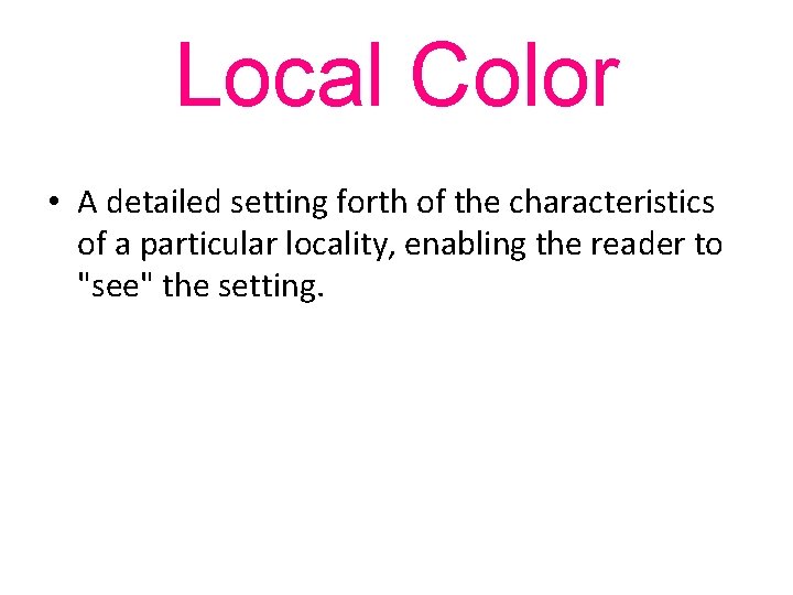 Local Color • A detailed setting forth of the characteristics of a particular locality,