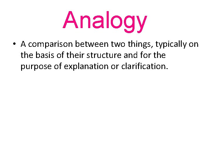 Analogy • A comparison between two things, typically on the basis of their structure