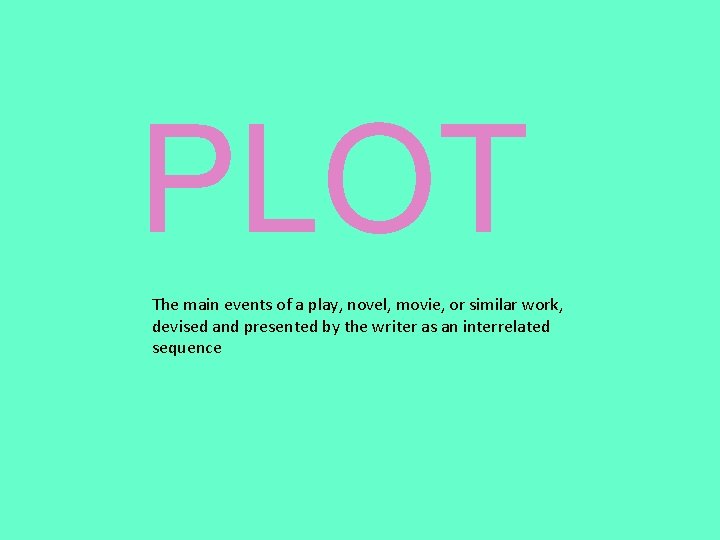 PLOT The main events of a play, novel, movie, or similar work, devised and