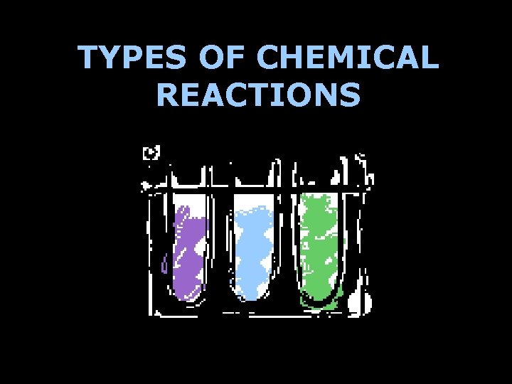 TYPES OF CHEMICAL REACTIONS 