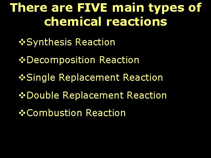 There are FIVE main types of chemical reactions v. Synthesis Reaction v. Decomposition Reaction