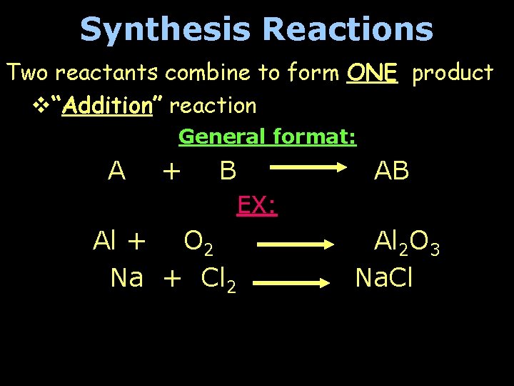 Synthesis Reactions Two reactants combine to form ONE product v“Addition” reaction General format: A