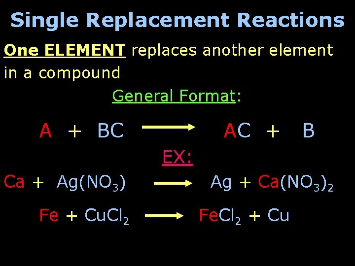 Single Replacement Reactions One ELEMENT replaces another element in a compound General Format: A