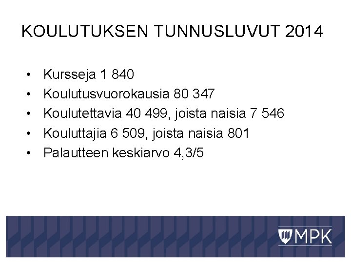 KOULUTUKSEN TUNNUSLUVUT 2014 • • • Kursseja 1 840 Koulutusvuorokausia 80 347 Koulutettavia 40