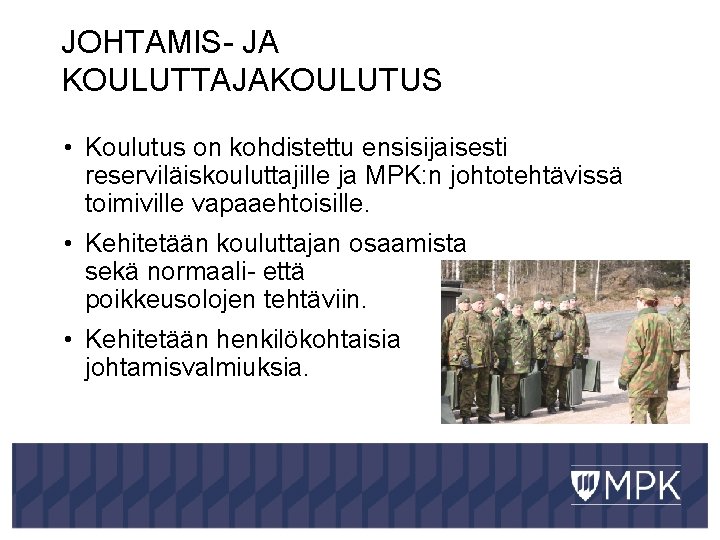 JOHTAMIS- JA KOULUTTAJAKOULUTUS • Koulutus on kohdistettu ensisijaisesti reserviläiskouluttajille ja MPK: n johtotehtävissä toimiville