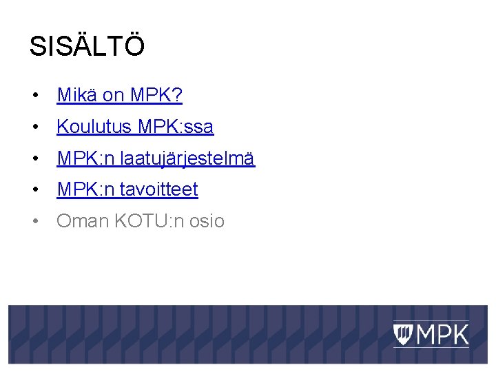 SISÄLTÖ • Mikä on MPK? • Koulutus MPK: ssa • MPK: n laatujärjestelmä •