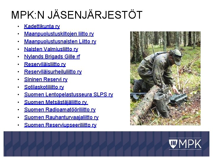 MPK: N JÄSENJÄRJESTÖT • • • • Kadettikunta ry Maanpuolustuskiltojen liitto ry Maanpuolustusnaisten Liitto
