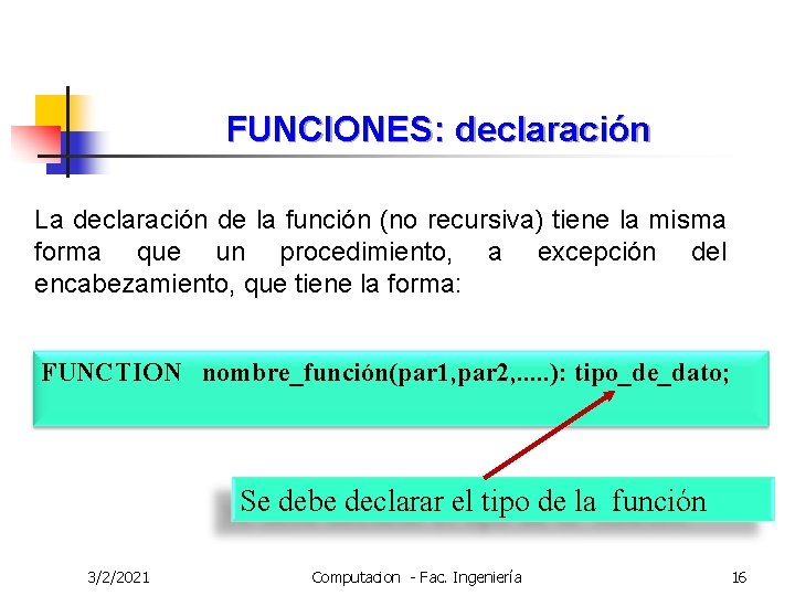 FUNCIONES: declaración La declaración de la función (no recursiva) tiene la misma forma que