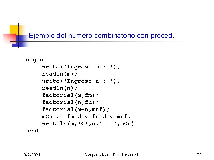 Ejemplo del numero combinatorio con proced. begin write(‘Ingrese m : '); readln(m); write(‘Ingrese n