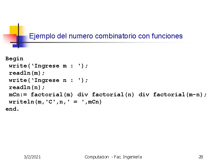 Ejemplo del numero combinatorio con funciones Begin write(‘Ingrese m : '); readln(m); write(‘Ingrese n