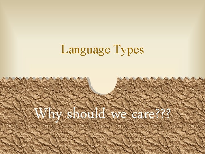 Language Types Why should we care? ? ? 