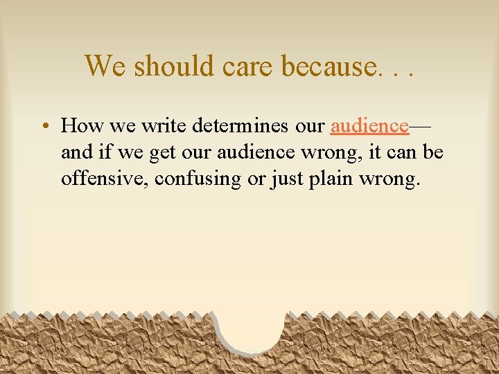 We should care because. . . • How we write determines our audience— and